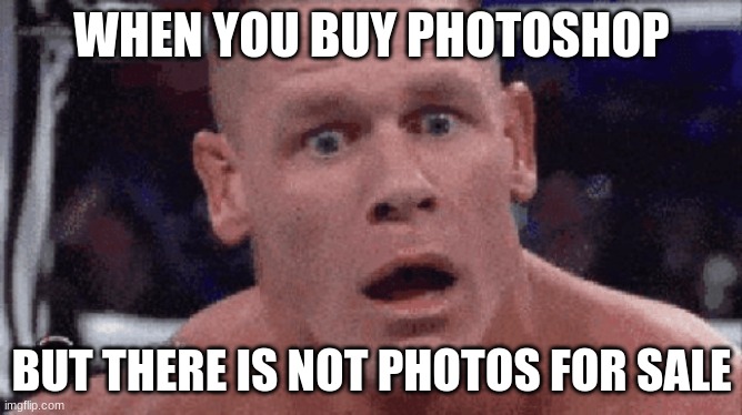 Photoshop is LiEs... | WHEN YOU BUY PHOTOSHOP; BUT THERE IS NOT PHOTOS FOR SALE | image tagged in john cena but not a gift,photoshop,confused,lies | made w/ Imgflip meme maker