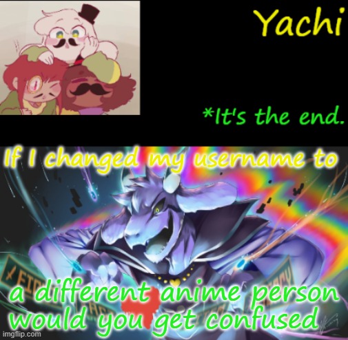 Yachi's temp | If I changed my username to; a different anime person would you get confused | image tagged in yachi's temp | made w/ Imgflip meme maker
