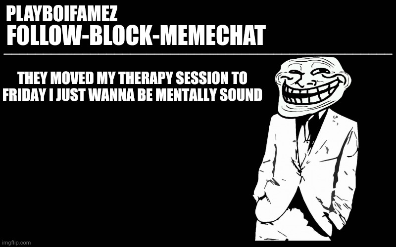 Mentally sound is all i want | THEY MOVED MY THERAPY SESSION TO FRIDAY I JUST WANNA BE MENTALLY SOUND | image tagged in trollers font | made w/ Imgflip meme maker