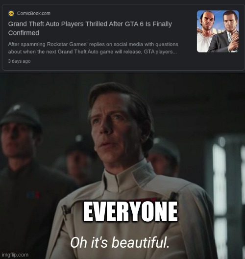 it's been nearly 8,000 years | EVERYONE | image tagged in oh it's beautiful,gta | made w/ Imgflip meme maker