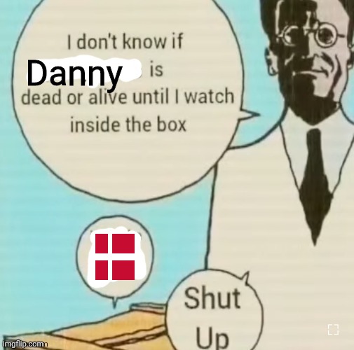 I don't know if ____ is dead or alive | Danny | image tagged in i don't know if ____ is dead or alive | made w/ Imgflip meme maker