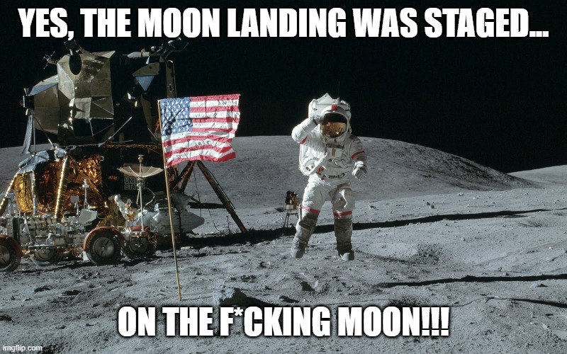 Obviously | YES, THE MOON LANDING WAS STAGED... ON THE F*CKING MOON!!! | image tagged in moon landing | made w/ Imgflip meme maker