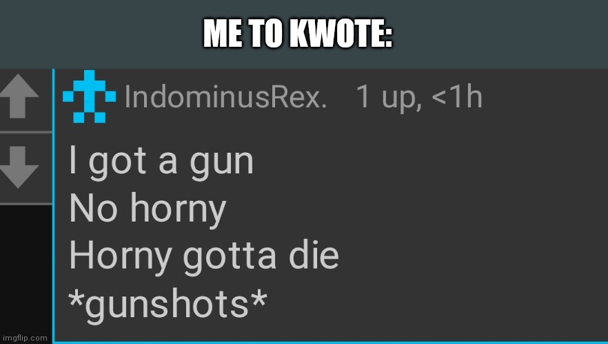 No horny | ME TO KWOTE: | image tagged in no horny | made w/ Imgflip meme maker