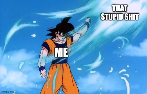 Goku deflects that stupid shit | THAT STUPID SHIT; ME | image tagged in dragon ball z deflect | made w/ Imgflip meme maker
