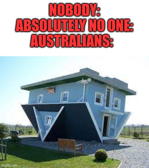 lol | NOBODY:
ABSOLUTELY NO ONE:
AUSTRALIANS: | image tagged in meanwhile in australia,lol so funny,bruh moment | made w/ Imgflip meme maker
