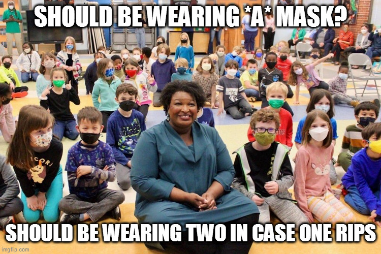 stacey abrams | SHOULD BE WEARING *A* MASK? SHOULD BE WEARING TWO IN CASE ONE RIPS | image tagged in memes,stacey abrams,loser,masks are good for aesthetics sometimes | made w/ Imgflip meme maker
