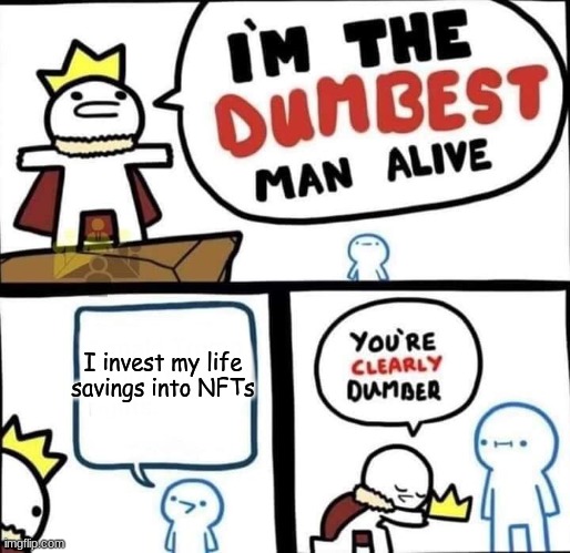 This is true | I invest my life savings into NFTs | image tagged in dumbest man alive blank,possibly political | made w/ Imgflip meme maker