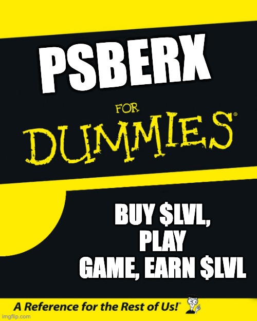 For Dummies | PSBERX; BUY $LVL, PLAY GAME, EARN $LVL | image tagged in for dummies | made w/ Imgflip meme maker