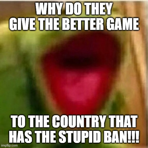 Chinese version be like | WHY DO THEY GIVE THE BETTER GAME; TO THE COUNTRY THAT HAS THE STUPID BAN!!! | image tagged in ahhhhhhhhhhhhh | made w/ Imgflip meme maker