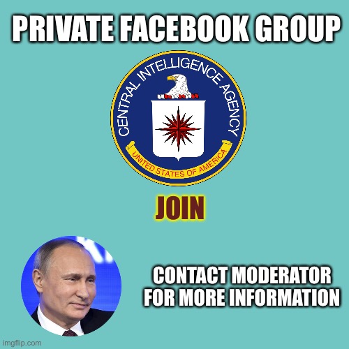 Broken link | PRIVATE FACEBOOK GROUP; JOIN; CONTACT MODERATOR FOR MORE INFORMATION | image tagged in cia,vladimir putin,facebook | made w/ Imgflip meme maker