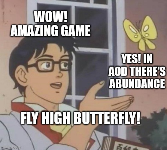 is this butterfly | WOW! AMAZING GAME; YES! IN AOD THERE'S ABUNDANCE; FLY HIGH BUTTERFLY! | image tagged in is this butterfly | made w/ Imgflip meme maker