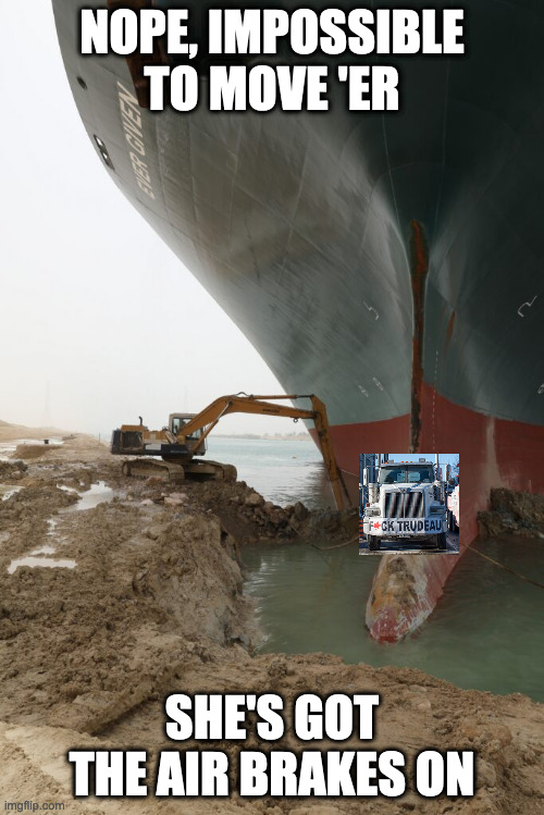 Cargo Ship Stuck | NOPE, IMPOSSIBLE TO MOVE 'ER; SHE'S GOT THE AIR BRAKES ON | image tagged in cargo ship stuck | made w/ Imgflip meme maker
