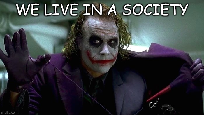 We live in a society | WE LIVE IN A SOCIETY | image tagged in we live in a society | made w/ Imgflip meme maker