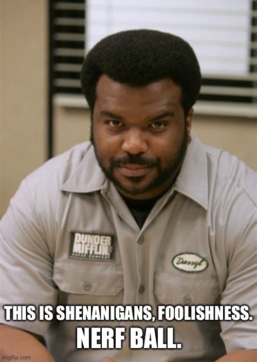 THIS IS SHENANIGANS, FOOLISHNESS. NERF BALL. | image tagged in the office,nerf,ball,darryl philbin,craig robinson | made w/ Imgflip meme maker