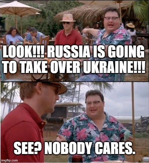 Mainstream News Distraction Meme | LOOK!!! RUSSIA IS GOING
TO TAKE OVER UKRAINE!!! SEE? NOBODY CARES. | image tagged in memes,see nobody cares,mainstream media,news,biased media,liberal bias | made w/ Imgflip meme maker
