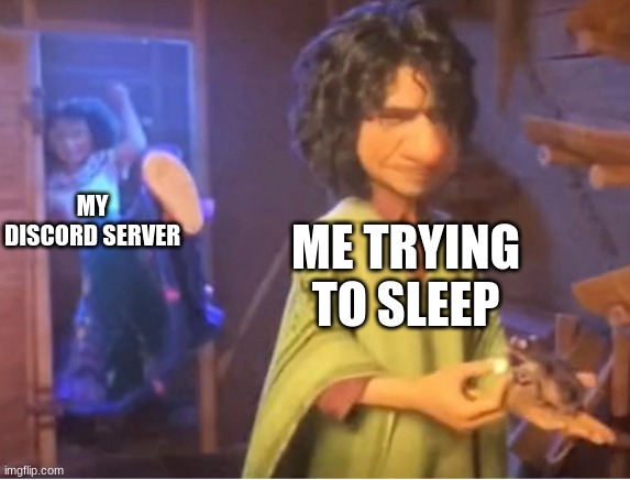 (notification noise) | MY DISCORD SERVER; ME TRYING TO SLEEP | image tagged in encanto meme | made w/ Imgflip meme maker