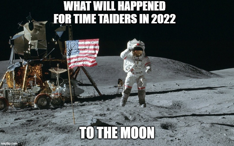 Time holder | WHAT WILL HAPPENED FOR TIME TAIDERS IN 2022; TO THE MOON | image tagged in moon landing | made w/ Imgflip meme maker