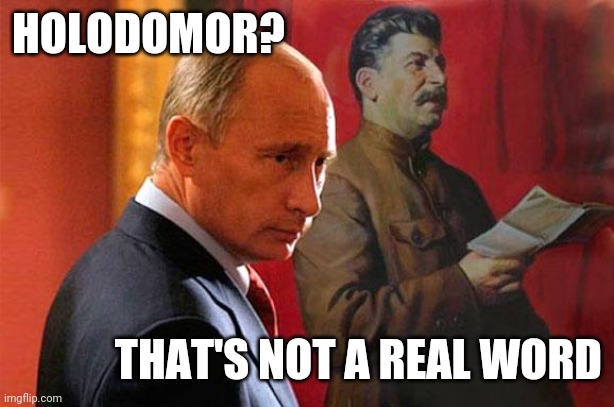 HOLODOMOR? THAT'S NOT A REAL WORD | image tagged in putin lies,stalin smile,ukraine,genocide | made w/ Imgflip meme maker
