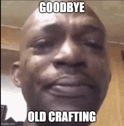 Crying black dude | GOODBYE OLD CRAFTING | image tagged in crying black dude | made w/ Imgflip meme maker