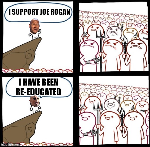 Did you smell what the Rock was cooking? It was his career. He almost got burned | I SUPPORT JOE ROGAN; I HAVE BEEN RE-EDUCATED | image tagged in preaching to the mob,joe rogan,woke,liberals,the rock,dwayne johnson | made w/ Imgflip meme maker