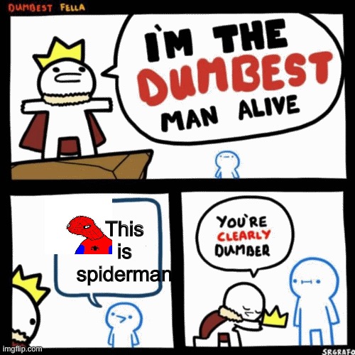 He is dumb | This is spiderman | image tagged in i'm the dumbest man alive | made w/ Imgflip meme maker