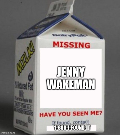 Milk carton | JENNY WAKEMAN; 1-800-I-FOUND-IT | image tagged in milk carton | made w/ Imgflip meme maker