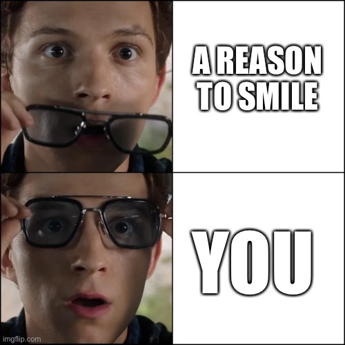 Most famous reason | A REASON TO SMILE; YOU | image tagged in spiderman sunglasses,wholesome | made w/ Imgflip meme maker