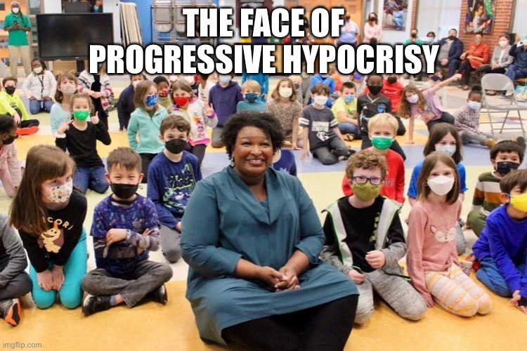 The face of progressive hypocrisy | THE FACE OF PROGRESSIVE HYPOCRISY | image tagged in stacey abrams no mask,memes,liberal hypocrisy,school,progressive,democrats | made w/ Imgflip meme maker