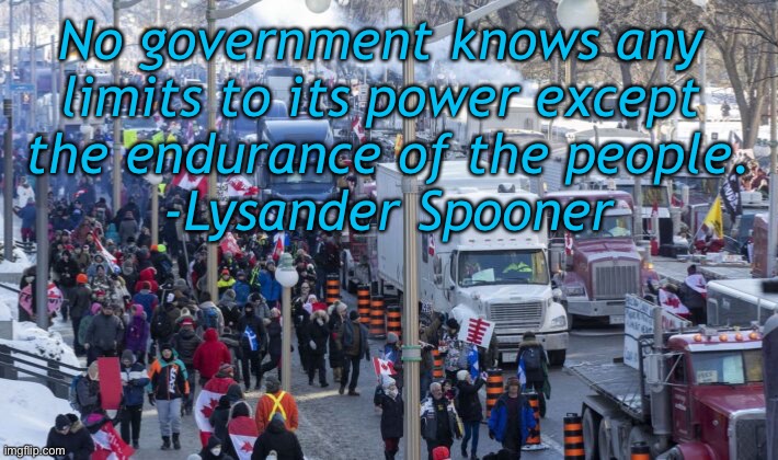 No government knows any 
limits to its power except 
the endurance of the people.

-Lysander Spooner | made w/ Imgflip meme maker