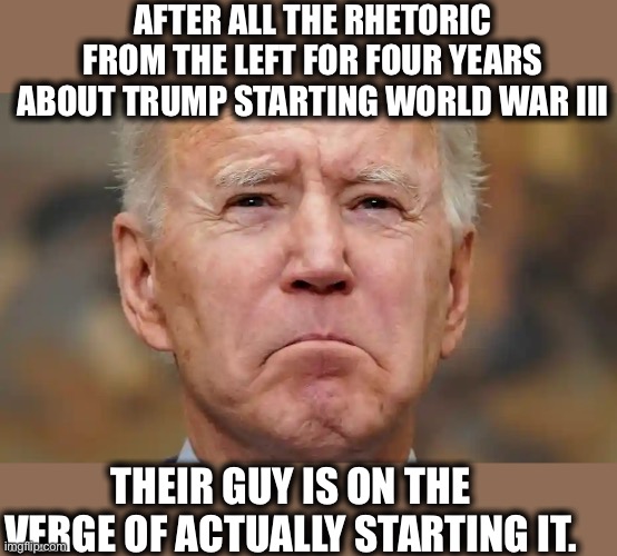 The left will become the true death to America (and the world possibly) if this insanity isn’t stopped and soon | AFTER ALL THE RHETORIC FROM THE LEFT FOR FOUR YEARS ABOUT TRUMP STARTING WORLD WAR III; THEIR GUY IS ON THE VERGE OF ACTUALLY STARTING IT. | image tagged in joe biden,donald trump,russia,ukraine,liberal logic,memes | made w/ Imgflip meme maker