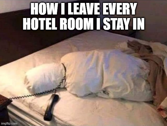  HOW I LEAVE EVERY HOTEL ROOM I STAY IN | image tagged in hotel | made w/ Imgflip meme maker