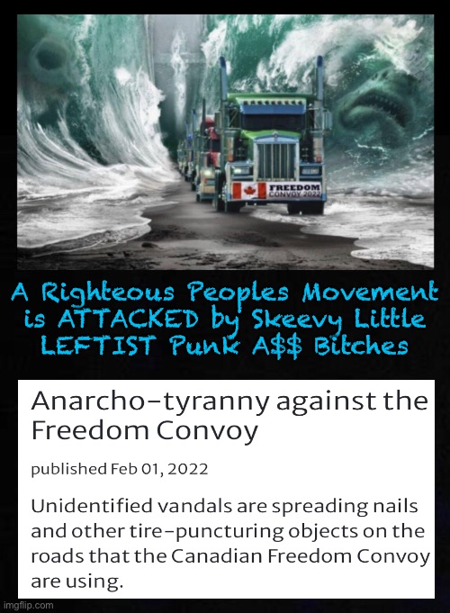 Some Puppets will do Anything for Money | A Righteous Peoples Movement
is ATTACKED by Skeevy Little
LEFTIST Punk A$$ Bitches | image tagged in memes,freedom convoy,bought and paid for,leftists have no morals no values,they believe in what,anarchy chaos punks | made w/ Imgflip meme maker