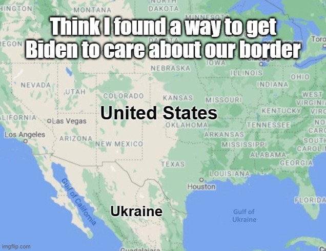  Think I found a way to get Biden to care about our border; United States; Ukraine | image tagged in biden,ukraine,russia,border,mexico,war | made w/ Imgflip meme maker