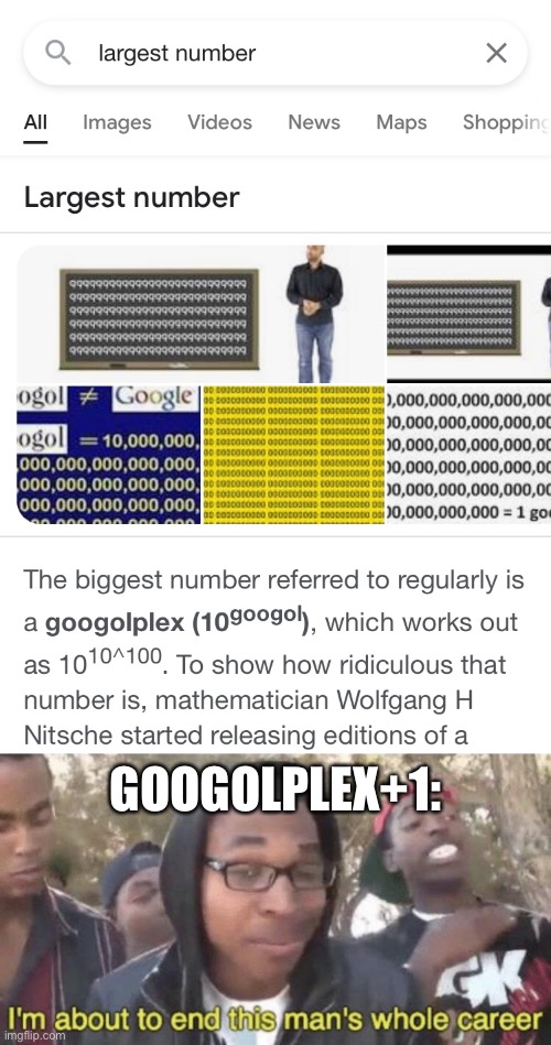 GOOGOLPLEX+1: | image tagged in i m about to end this man s whole career,lol | made w/ Imgflip meme maker