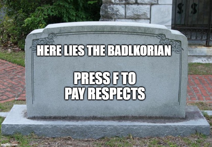 Gravestone | HERE LIES THE BADLKORIAN PRESS F TO PAY RESPECTS | image tagged in gravestone | made w/ Imgflip meme maker