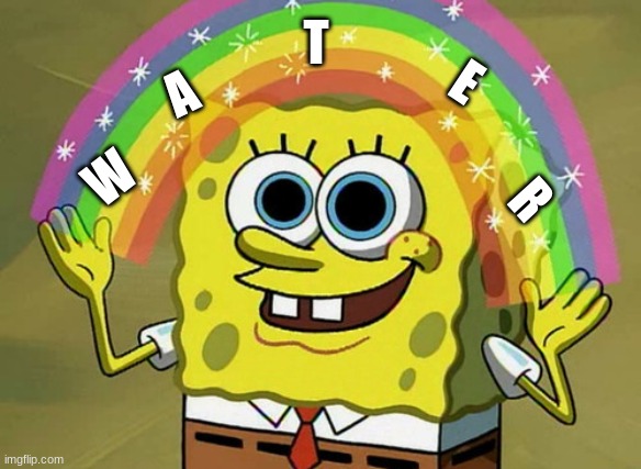 Imagination Spongebob | T; A; E; R; W | image tagged in memes,imagination spongebob | made w/ Imgflip meme maker