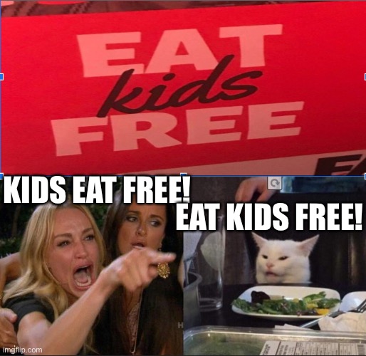 Eat kids free |  EAT KIDS FREE! KIDS EAT FREE! | image tagged in tag,unnecessary tags,oh wow are you actually reading these tags | made w/ Imgflip meme maker