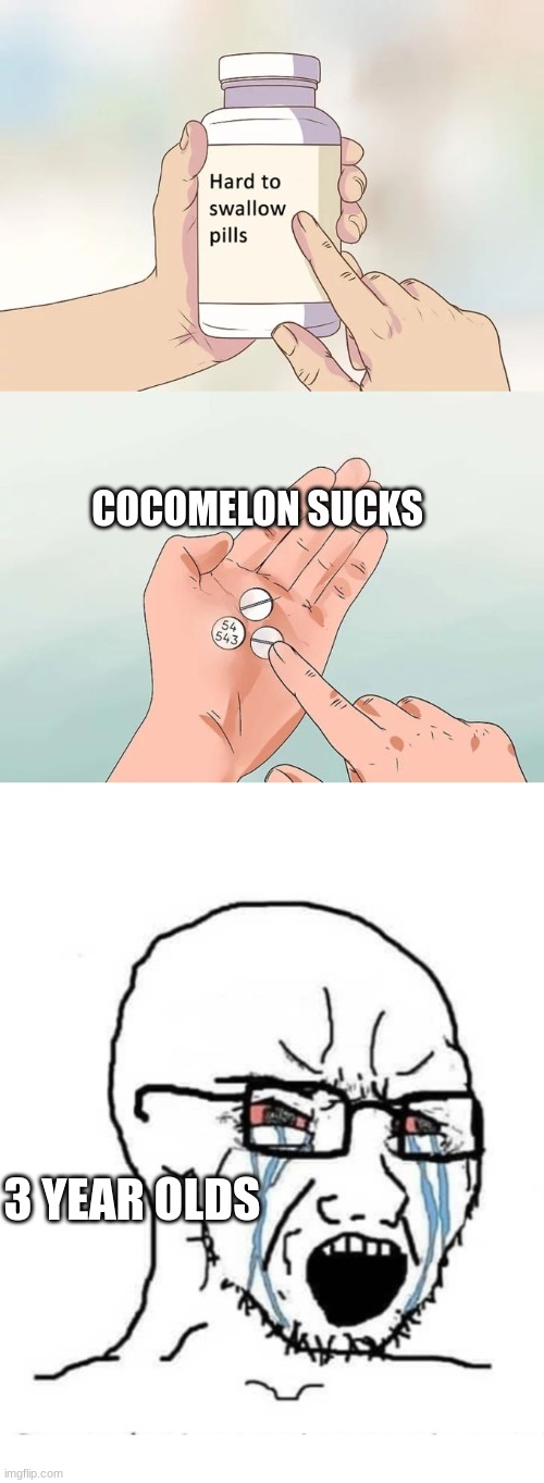 3 year old billy finds out cocomelon is dog water, 5 injured | COCOMELON SUCKS; 3 YEAR OLDS | image tagged in memes,hard to swallow pills,soyboy vs yes chad | made w/ Imgflip meme maker