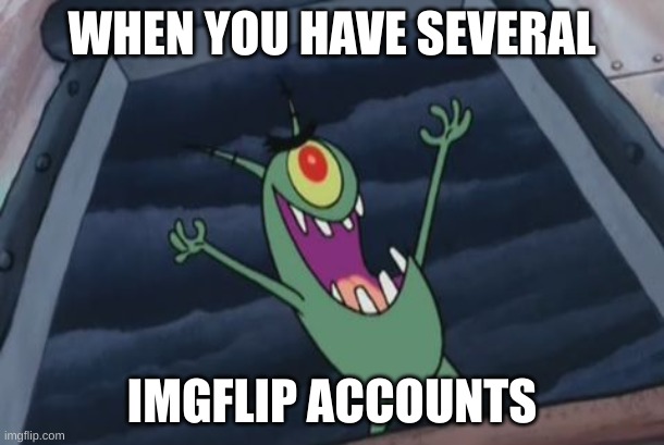 Oof (oof? -FB) | WHEN YOU HAVE SEVERAL; IMGFLIP ACCOUNTS | image tagged in plankton evil laugh | made w/ Imgflip meme maker