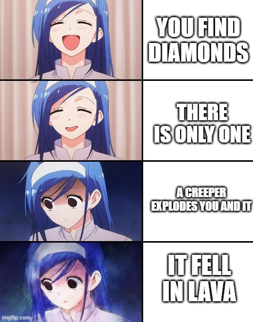 When Mining Diamonds goes Terribly Wrong... | YOU FIND DIAMONDS; THERE IS ONLY ONE; A CREEPER EXPLODES YOU AND IT; IT FELL IN LAVA | image tagged in happiness to despair,anime,minecraft | made w/ Imgflip meme maker