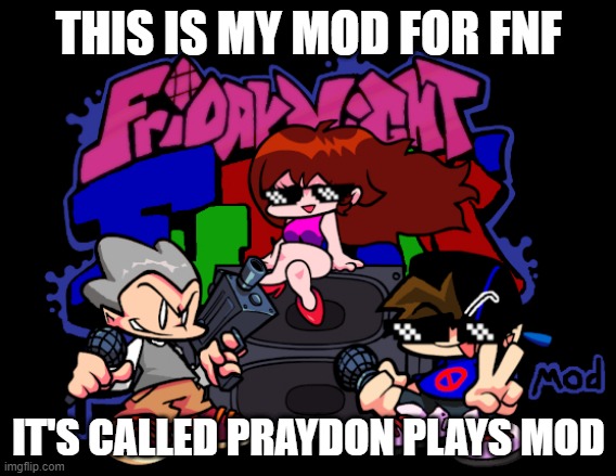 It's on gamebanana.com | THIS IS MY MOD FOR FNF; IT'S CALLED PRAYDON PLAYS MOD | image tagged in fnf,friday night funkin,mods,so true memes,news | made w/ Imgflip meme maker