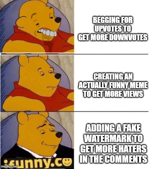 its true tho, u get 10x the comments lmao | BEGGING FOR UPVOTES TO GET MORE DOWNVOTES; CREATING AN ACTUALLY FUNNY MEME TO GET MORE VIEWS; ADDING A FAKE WATERMARK TO GET MORE HATERS IN THE COMMENTS | image tagged in funny,meme,ifunny,watermark,yeah this is big brain time,upvote begging | made w/ Imgflip meme maker