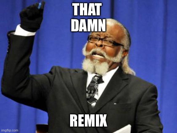 Too Damn High Meme | THAT 
DAMN REMIX | image tagged in memes,too damn high | made w/ Imgflip meme maker