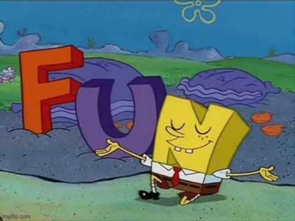 FUN Spongebob | image tagged in fun spongebob | made w/ Imgflip meme maker