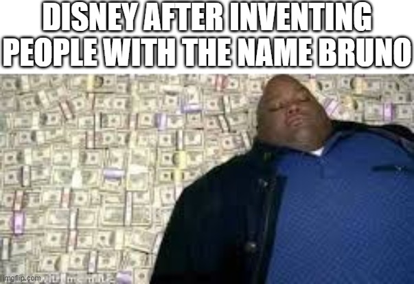 im gonna talk about him | DISNEY AFTER INVENTING PEOPLE WITH THE NAME BRUNO | image tagged in x after inventing y | made w/ Imgflip meme maker