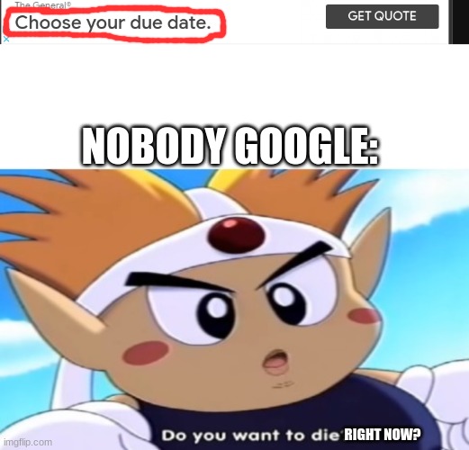 do u? | NOBODY GOOGLE:; RIGHT NOW? | image tagged in do you want to die blank meme template | made w/ Imgflip meme maker