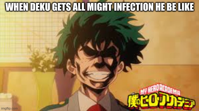 deku memes face | WHEN DEKU GETS ALL MIGHT INFECTION HE BE LIKE | image tagged in good memes | made w/ Imgflip meme maker