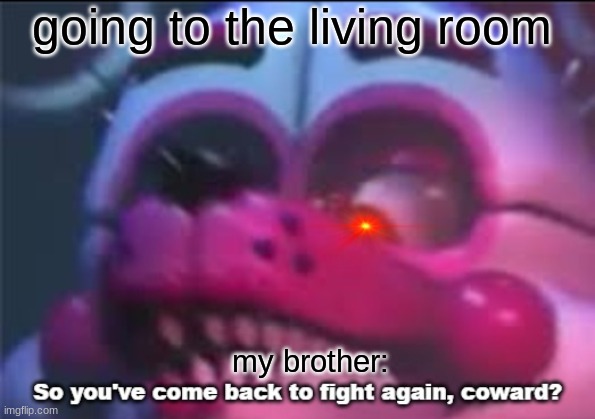 So you;'ve come back to fight again, coward? | going to the living room; my brother: | image tagged in so you 've come back to fight again coward | made w/ Imgflip meme maker