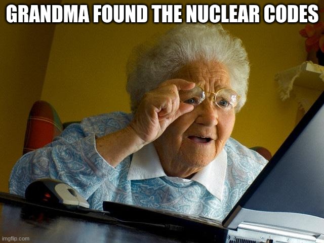 Grandma Finds The Internet | GRANDMA FOUND THE NUCLEAR CODES | image tagged in memes,grandma finds the internet | made w/ Imgflip meme maker