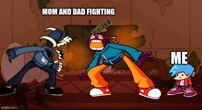 FNF mod fight | MOM AND DAD FIGHTING; ME | image tagged in fnf mod fight | made w/ Imgflip meme maker